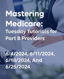 Medicare Part B 2024 Spring/Summer Virtual Conference: Mastering Medicare - Tuesday Tutorials for Part B Providers